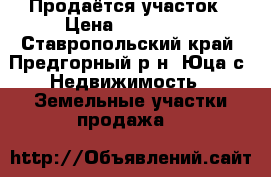 Продаётся участок › Цена ­ 200 000 - Ставропольский край, Предгорный р-н, Юца с. Недвижимость » Земельные участки продажа   